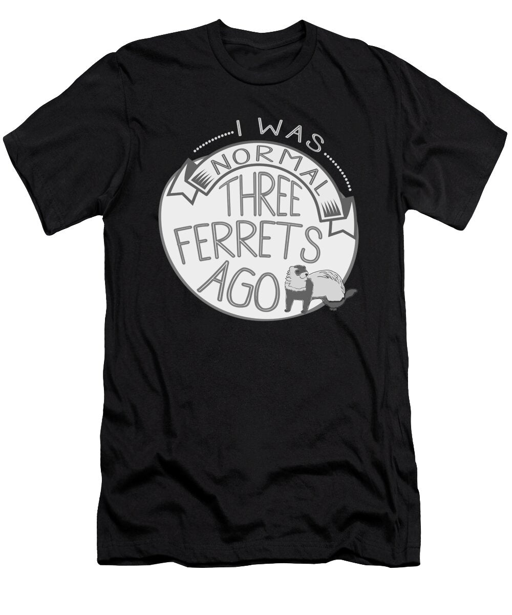 Ferret Lover I Was Normal 3 Ferrets Ago Kanig Designs T-Shirt