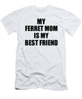 My Ferret Mom Is My Best Friend Cute Gift Idea Positive Bff Quote Friendship Funnygiftscreation T-Shirt